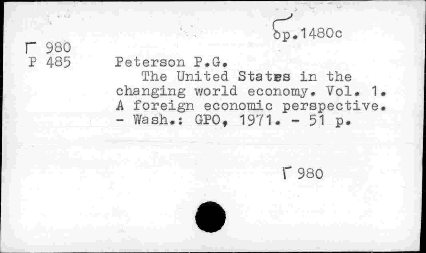 ﻿r 980
P 485
Peterson P.G.
The United States in the changing world economy. Vol. 1. A foreign economic perspective. - Wash.: GPO, 1971. - 51 p.
r 980